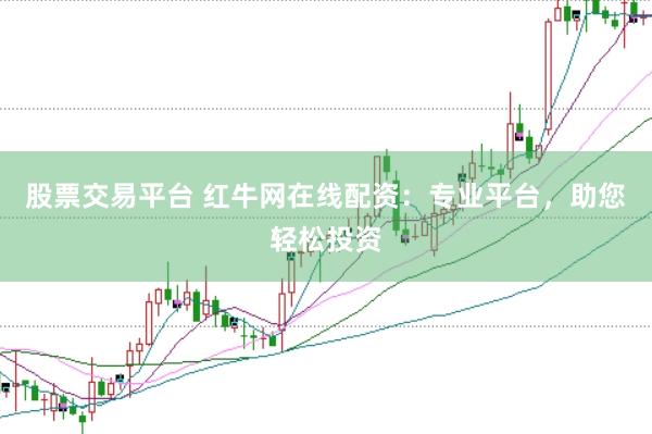 股票交易平台 红牛网在线配资：专业平台，助您轻松投资