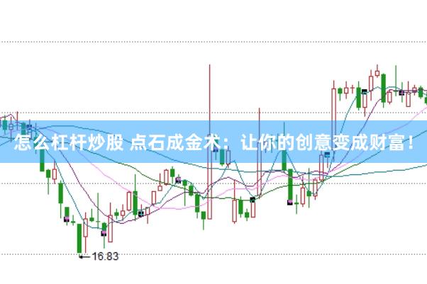怎么杠杆炒股 点石成金术：让你的创意变成财富！