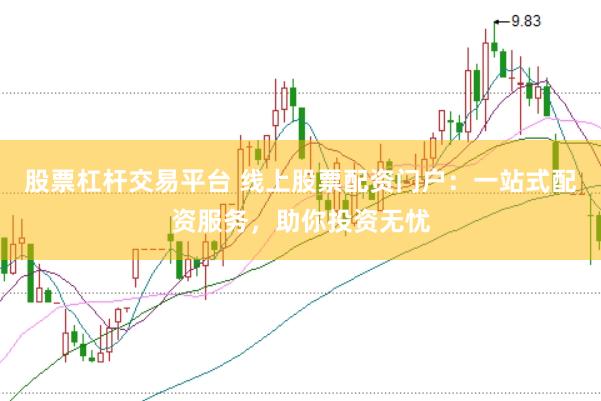 股票杠杆交易平台 线上股票配资门户：一站式配资服务，助你投资无忧