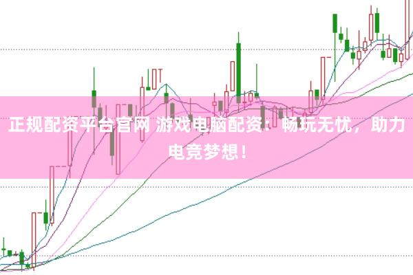正规配资平台官网 游戏电脑配资：畅玩无忧，助力电竞梦想！