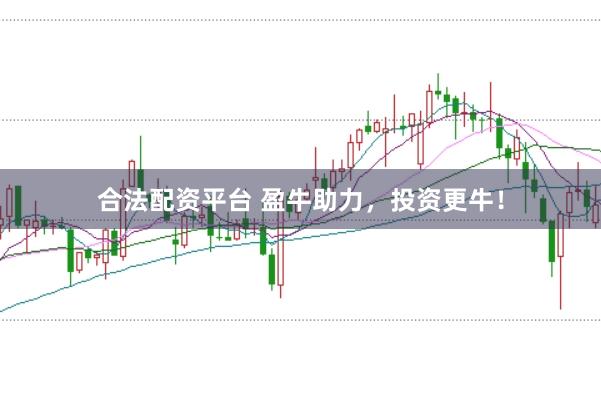 合法配资平台 盈牛助力,投资更牛!