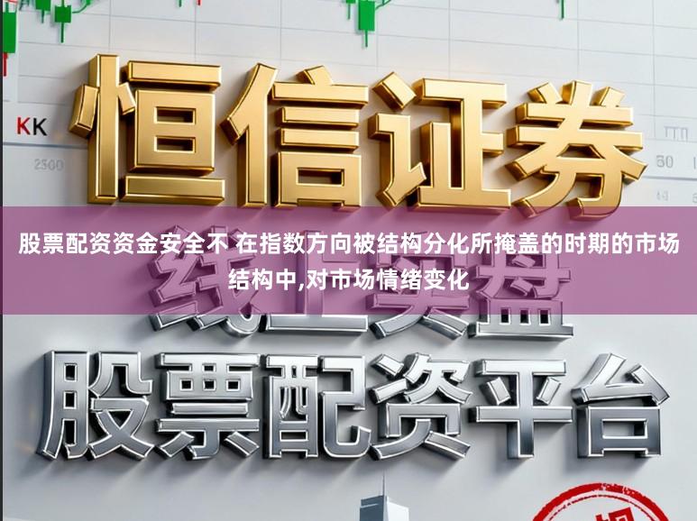 股票配资资金安全不 在指数方向被结构分化所掩盖的时期的市场结构中，对市场情绪变化