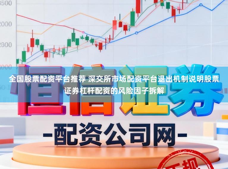 全国股票配资平台推荐 深交所市场配资平台退出机制说明股票证券杠杆配资的风险因子拆解