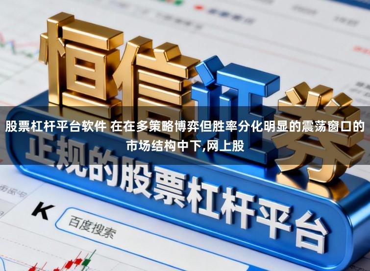 股票杠杆平台软件 在在多策略博弈但胜率分化明显的震荡窗口的市场结构中下，网上股