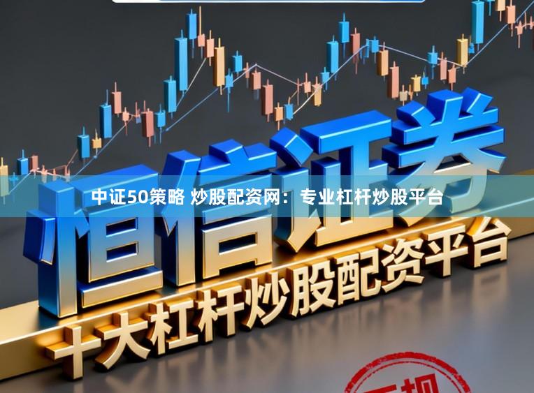 中证50策略 炒股配资网:专业杠杆炒股平台