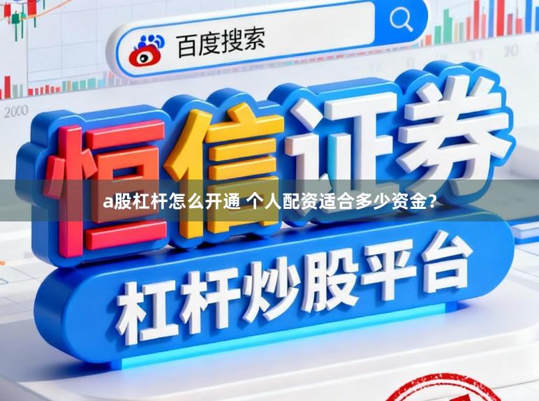 a股杠杆怎么开通 个人配资适合多少资金？