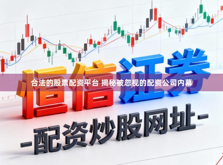 合法的股票配资平台 揭秘被忽视的配资公司内幕
