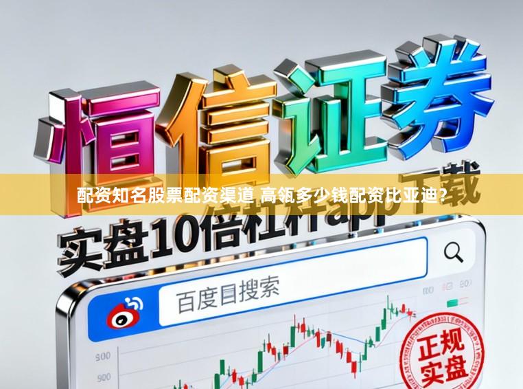 配资知名股票配资渠道 高瓴多少钱配资比亚迪？