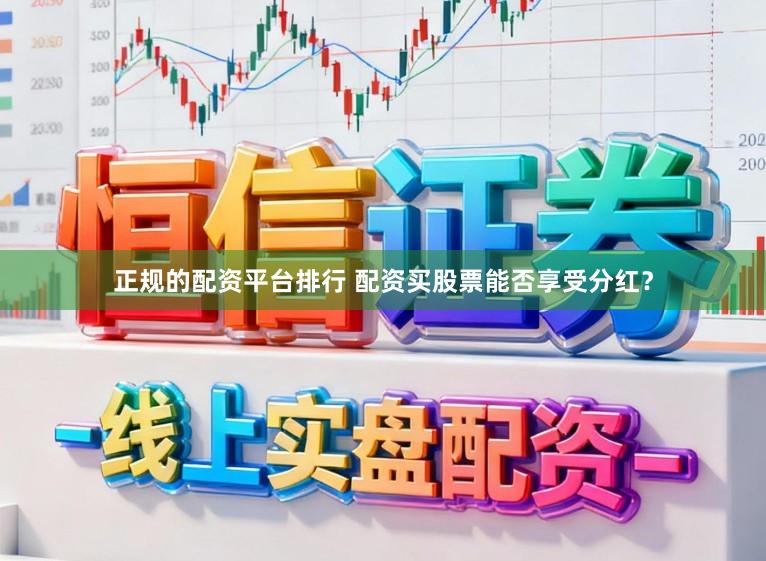 正规的配资平台排行 配资买股票能否享受分红？