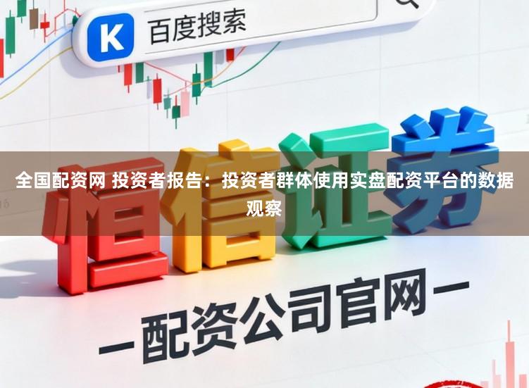 全国配资网 投资者报告：投资者群体使用实盘配资平台的数据观察