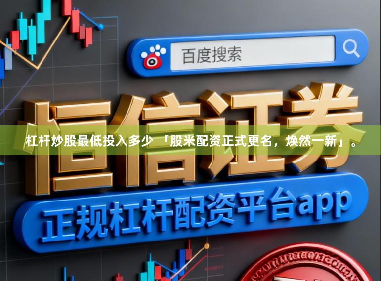 杠杆炒股最低投入多少 「股米配资正式更名，焕然一新」。