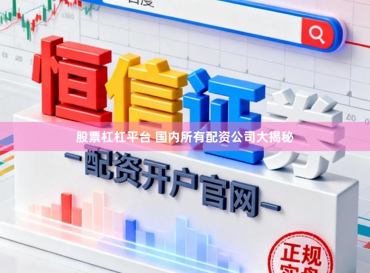 股票杠杠平台 国内所有配资公司大揭秘