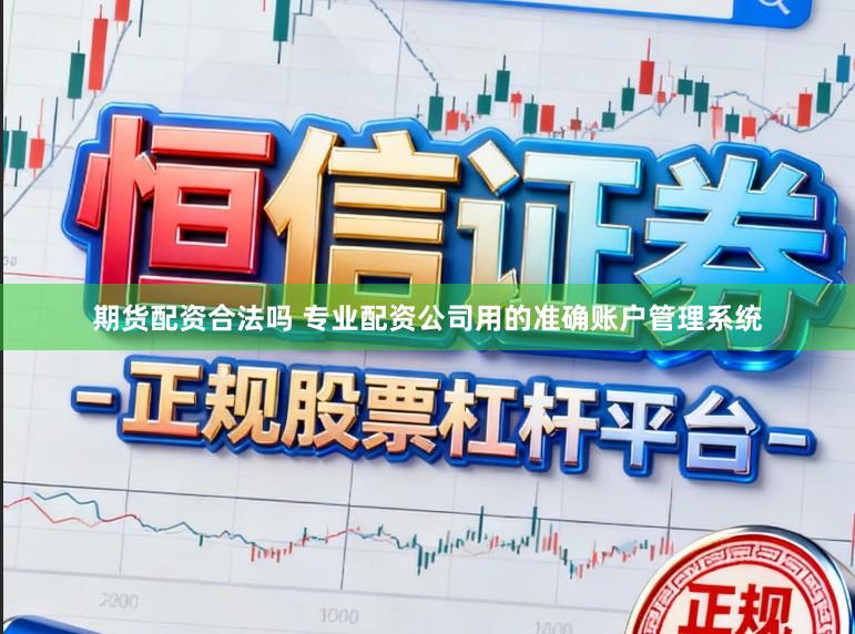 期货配资合法吗 专业配资公司用的准确账户管理系统