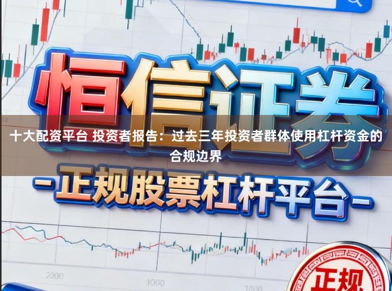 十大配资平台 投资者报告：过去三年投资者群体使用杠杆资金的合规边界
