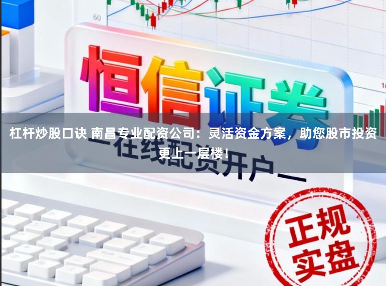 杠杆炒股口诀 南昌专业配资公司:灵活资金方案,助您股市投资更上一层楼!